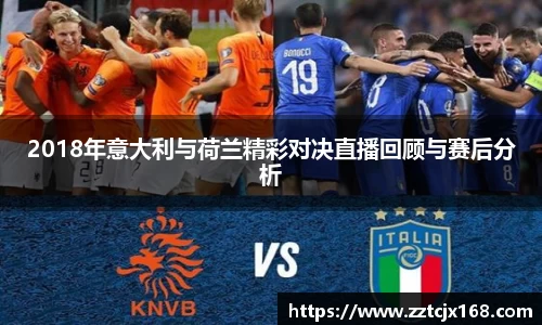 2018年意大利与荷兰精彩对决直播回顾与赛后分析